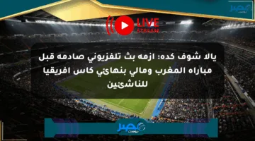 يالا شوف كده: أزمة بث تلفزيوني صادمة قبل مباراة المغرب ومالي بنهائي كأس أفريقيا للناشئين